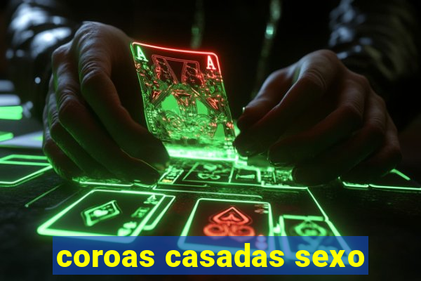 coroas casadas sexo